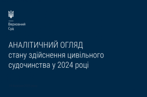 Опубліковано аналітичний огляд стану здійснення цивільного судочинства у 2024 році